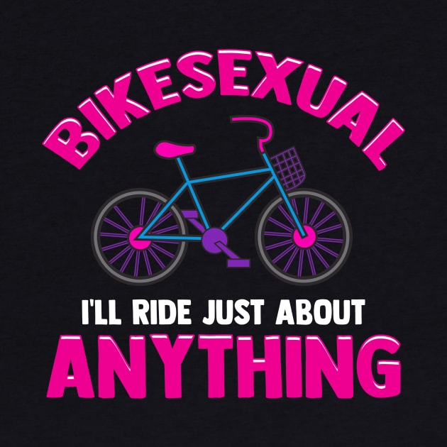 Bikesexual I'll Ride Just About Anything Biking by theperfectpresents